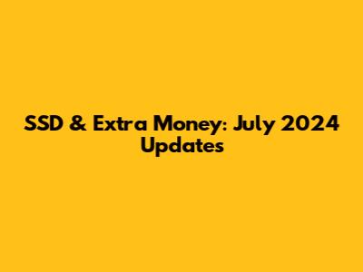 SSD & Extra Money: July 2024 Updates