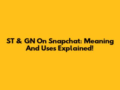 ST & GN On Snapchat: Meaning And Uses Explained!