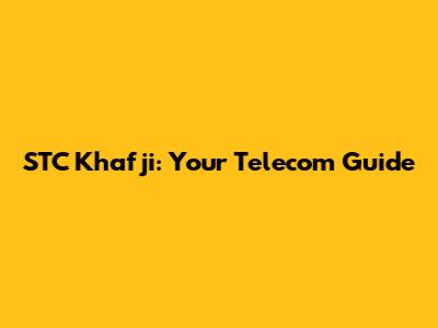 STC Khafji: Your Telecom Guide