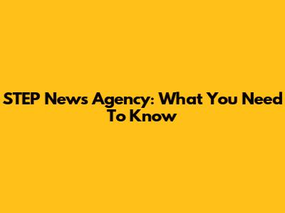 STEP News Agency: What You Need To Know