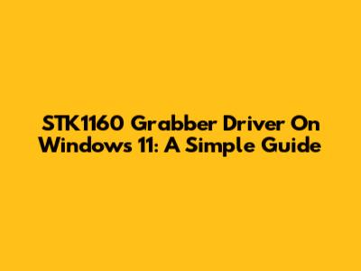 STK1160 Grabber Driver On Windows 11: A Simple Guide