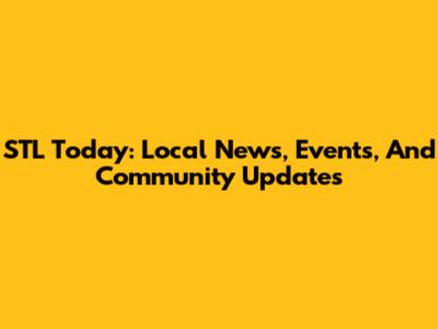 STL Today: Local News, Events, And Community Updates