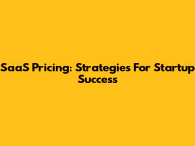 SaaS Pricing: Strategies For Startup Success