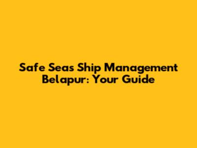 Safe Seas Ship Management Belapur: Your Guide