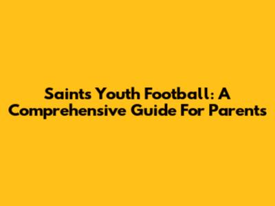 Saints Youth Football: A Comprehensive Guide For Parents