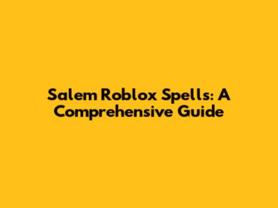 Salem Roblox Spells: A Comprehensive Guide