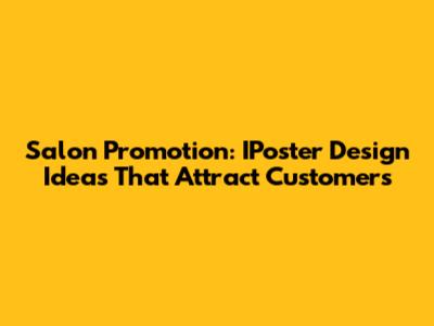 Salon Promotion: IPoster Design Ideas That Attract Customers