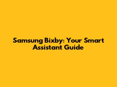 Samsung Bixby: Your Smart Assistant Guide
