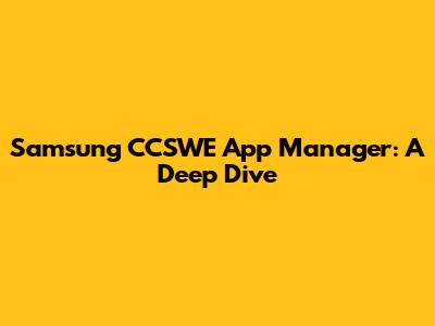 Samsung CCSWE App Manager: A Deep Dive