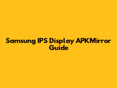 Samsung IPS Display APKMirror Guide