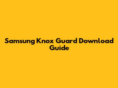 Samsung Knox Guard Download Guide