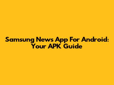 Samsung News App For Android: Your APK Guide