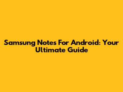 Samsung Notes For Android: Your Ultimate Guide