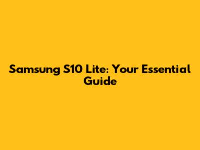 Samsung S10 Lite: Your Essential Guide