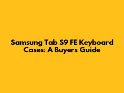 Samsung Tab S9 FE Keyboard Cases: A Buyer's Guide