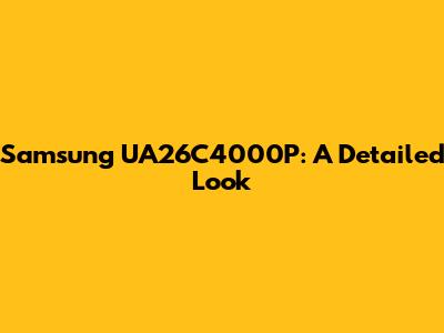 Samsung UA26C4000P: A Detailed Look