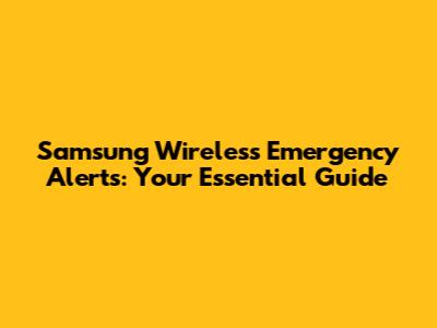Samsung Wireless Emergency Alerts: Your Essential Guide