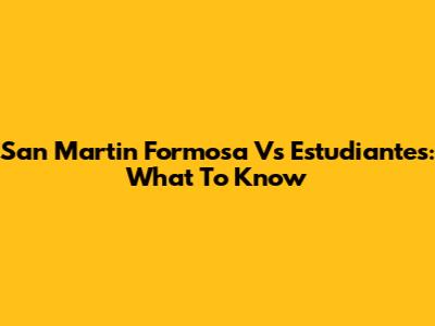 San Martin Formosa Vs Estudiantes: What To Know
