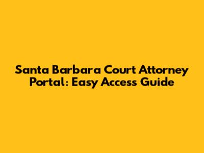 Santa Barbara Court Attorney Portal: Easy Access Guide