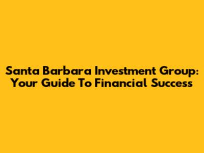 Santa Barbara Investment Group: Your Guide To Financial Success
