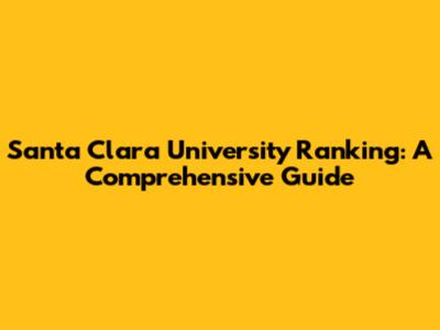 Santa Clara University Ranking: A Comprehensive Guide