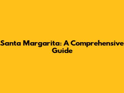 Santa Margarita: A Comprehensive Guide