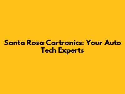 Santa Rosa Cartronics: Your Auto Tech Experts