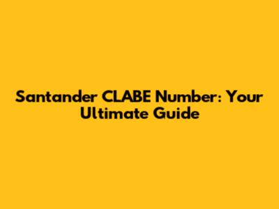 Santander CLABE Number: Your Ultimate Guide