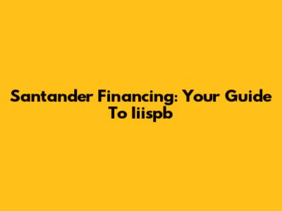 Santander Financing: Your Guide To Iiispb