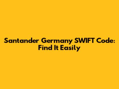 Santander Germany SWIFT Code: Find It Easily