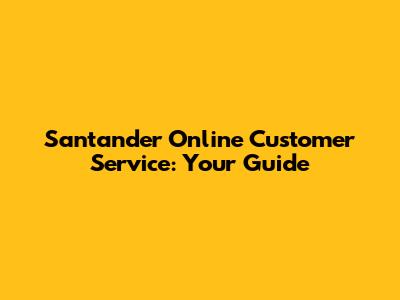 Santander Online Customer Service: Your Guide