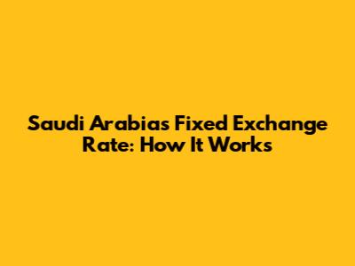 Saudi Arabia's Fixed Exchange Rate: How It Works
