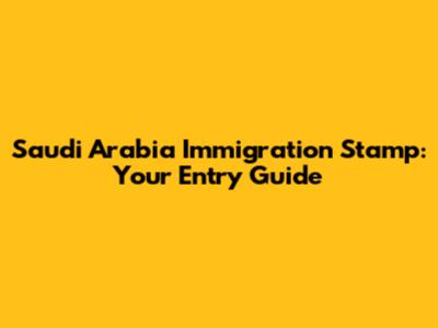 Saudi Arabia Immigration Stamp: Your Entry Guide