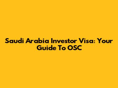 Saudi Arabia Investor Visa: Your Guide To OSC