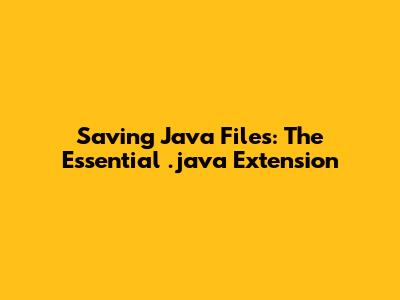 Saving Java Files: The Essential .java Extension