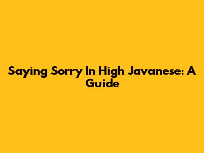 Saying Sorry In High Javanese: A Guide
