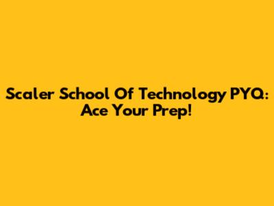 Scaler School Of Technology PYQ: Ace Your Prep!