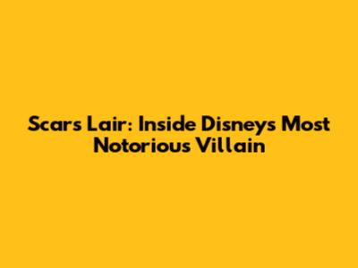 Scar's Lair: Inside Disney's Most Notorious Villain