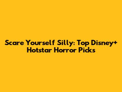 Scare Yourself Silly: Top Disney+ Hotstar Horror Picks