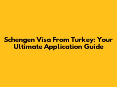 Schengen Visa From Turkey: Your Ultimate Application Guide