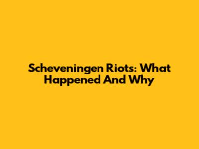 Scheveningen Riots: What Happened And Why