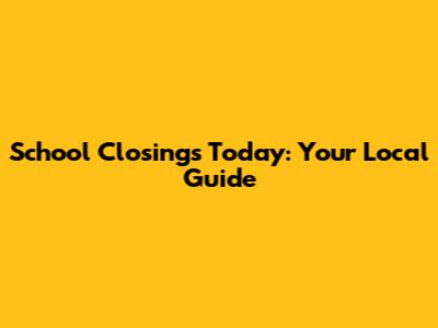 School Closings Today: Your Local Guide