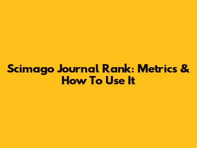 Scimago Journal Rank: Metrics & How To Use It
