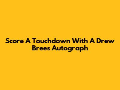 Score A Touchdown With A Drew Brees Autograph