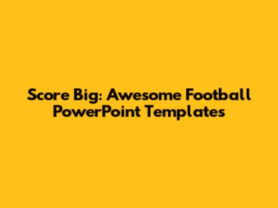 Score Big: Awesome Football PowerPoint Templates