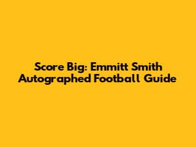 Score Big: Emmitt Smith Autographed Football Guide