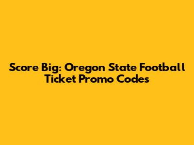 Score Big: Oregon State Football Ticket Promo Codes