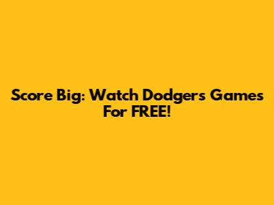 Score Big: Watch Dodgers Games For FREE!