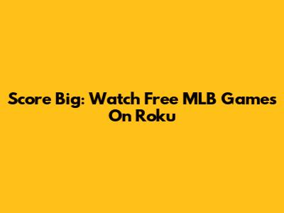 Score Big: Watch Free MLB Games On Roku