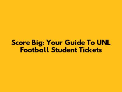 Score Big: Your Guide To UNL Football Student Tickets